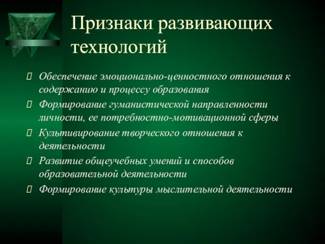 Признаки развивающих технологий Обеспечение эмоционально-ценностного отношения к содержанию и процессу образования Формирование