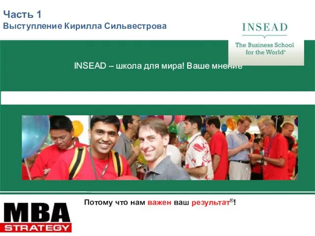 Потому что нам важен ваш результат®! INSEAD – школа для мира! Ваше