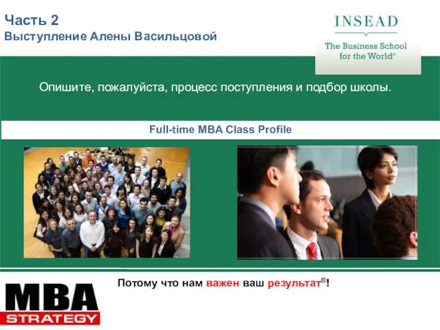 Потому что нам важен ваш результат®! Full-time MBA Class Profile Опишите, пожалуйста,