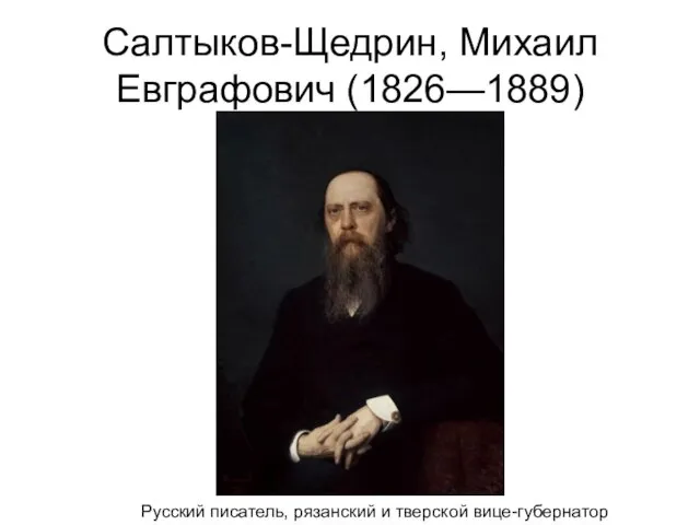 Салтыков-Щедрин, Михаил Евграфович (1826—1889) Русский писатель, рязанский и тверской вице-губернатор