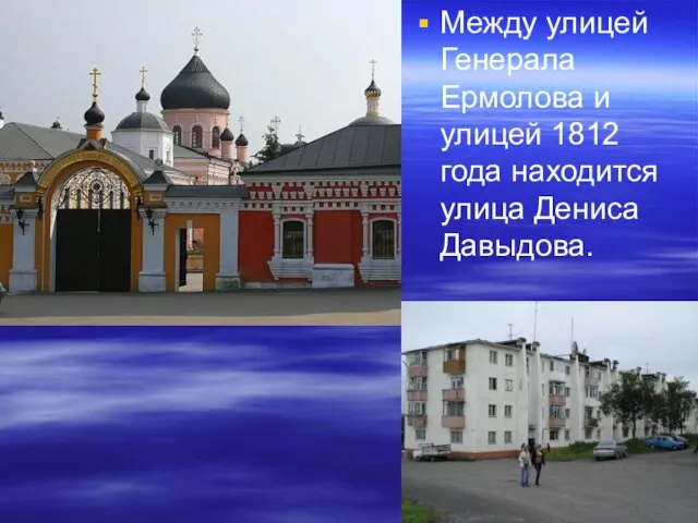 Между улицей Генерала Ермолова и улицей 1812 года находится улица Дениса Давыдова.