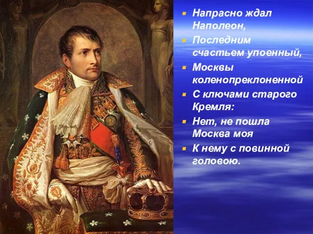 Напрасно ждал Наполеон, Последним счастьем упоенный, Москвы коленопреклоненной С ключами старого Кремля: