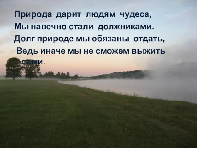 Природа дарит людям чудеса, Мы навечно стали должниками. Долг природе мы обязаны