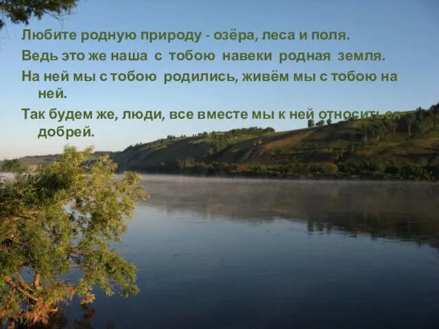 Любите родную природу - озёра, леса и поля. Ведь это же наша