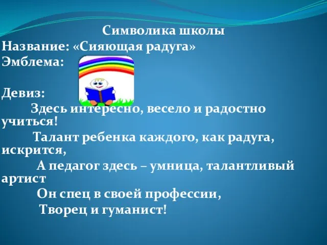 Символика школы Название: «Сияющая радуга» Эмблема: Девиз: Здесь интересно, весело и радостно