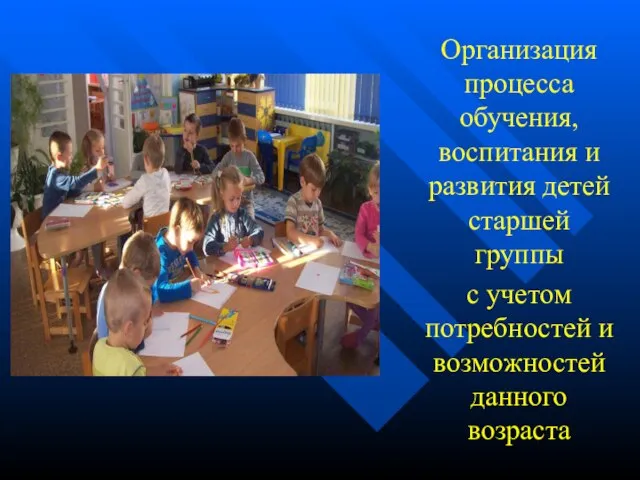 Организация процесса обучения, воспитания и развития детей старшей группы с учетом потребностей и возможностей данного возраста