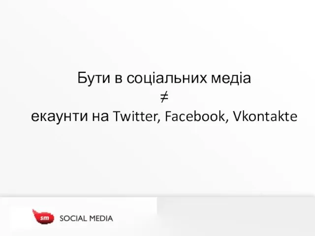 Бути в соціальних медіа ≠ екаунти на Twitter, Facebook, Vkontakte