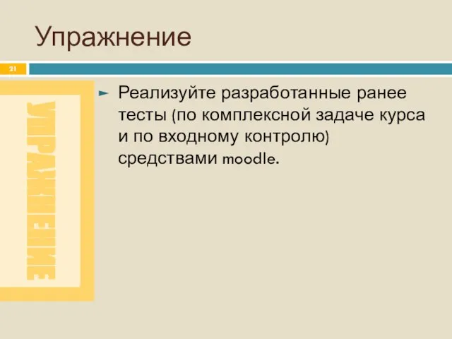 Упражнение Реализуйте разработанные ранее тесты (по комплексной задаче курса и по входному контролю) средствами moodle.