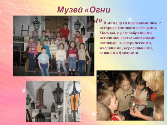 Музей «Огни Москвы» В музее дети познакомились с историей уличного освещения Москвы,