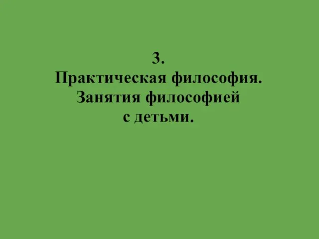 3. Практическая философия. Занятия философией с детьми.