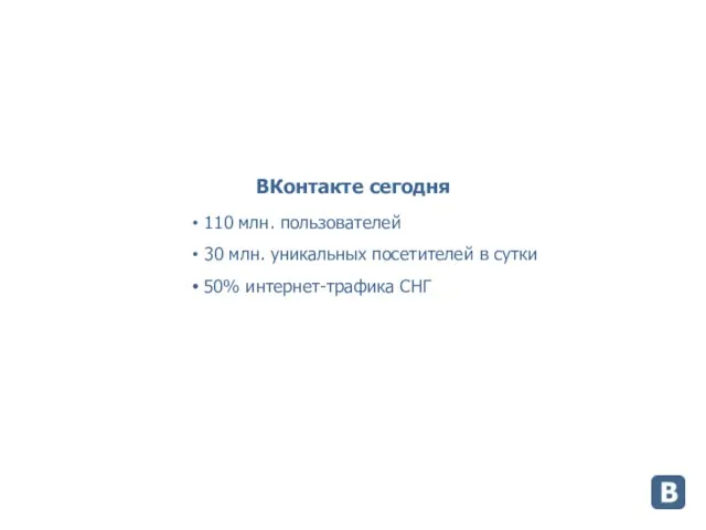 ВКонтакте сегодня 110 млн. пользователей 30 млн. уникальных посетителей в сутки 50% интернет-трафика СНГ