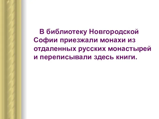 В библиотеку Новгородской Софии приезжали монахи из отдаленных русских монастырей и переписывали здесь книги.