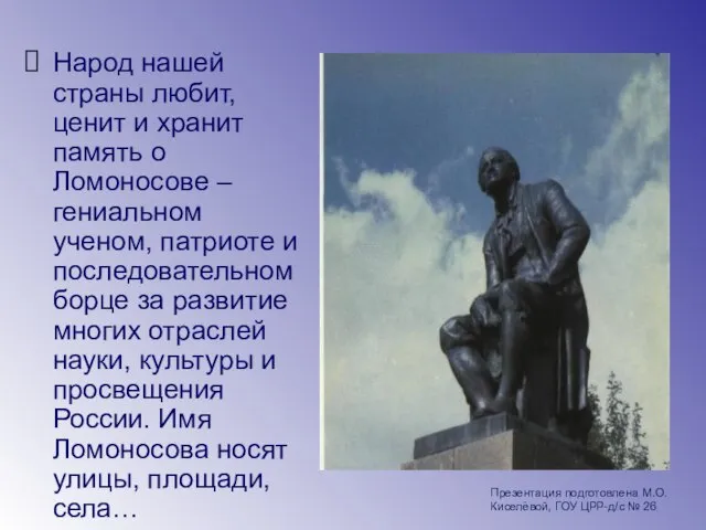 Народ нашей страны любит, ценит и хранит память о Ломоносове – гениальном