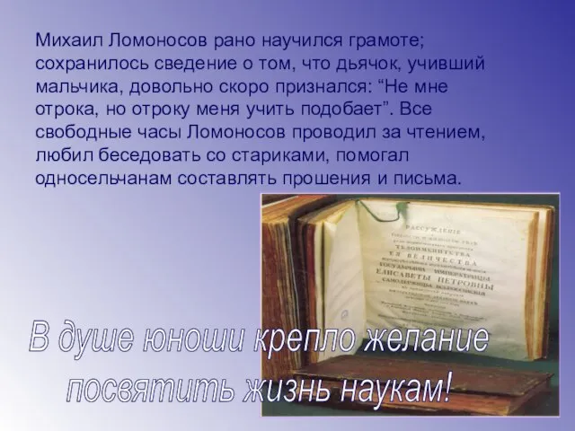 Михаил Ломоносов рано научился грамоте; сохранилось сведение о том, что дьячок, учивший