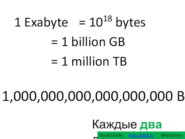 1 Exabyte = 1018 bytes = 1 billion GB = 1 million