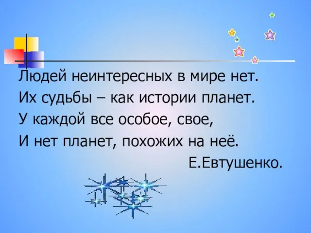 Людей неинтересных в мире нет. Их судьбы – как истории планет. У