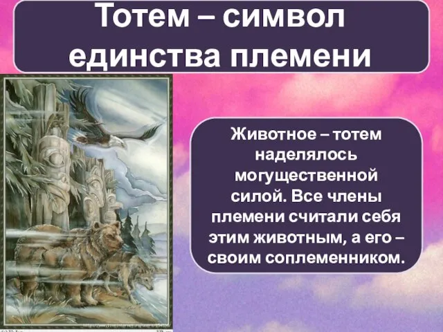 Тотем – символ единства племени Животное – тотем наделялось могущественной силой. Все