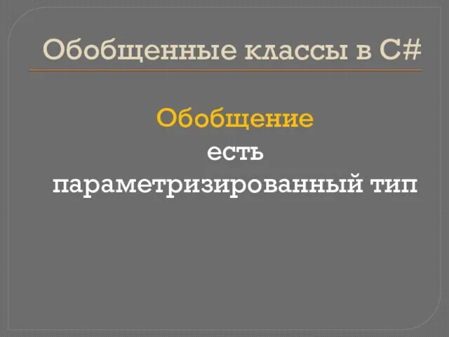 Обобщенные классы в C# Обобщение есть параметризированный тип