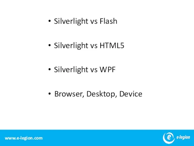 Silverlight vs Flash Silverlight vs HTML5 Silverlight vs WPF Browser, Desktop, Device