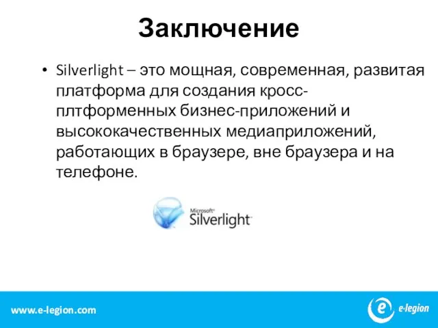 Заключение Silverlight – это мощная, современная, развитая платформа для создания кросс-плтформенных бизнес-приложений