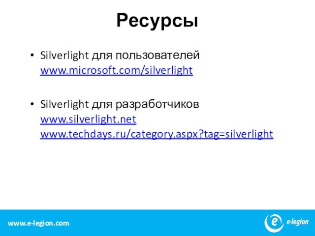 Ресурсы Silverlight для пользователей www.microsoft.com/silverlight Silverlight для разработчиков www.silverlight.net www.techdays.ru/category.aspx?tag=silverlight