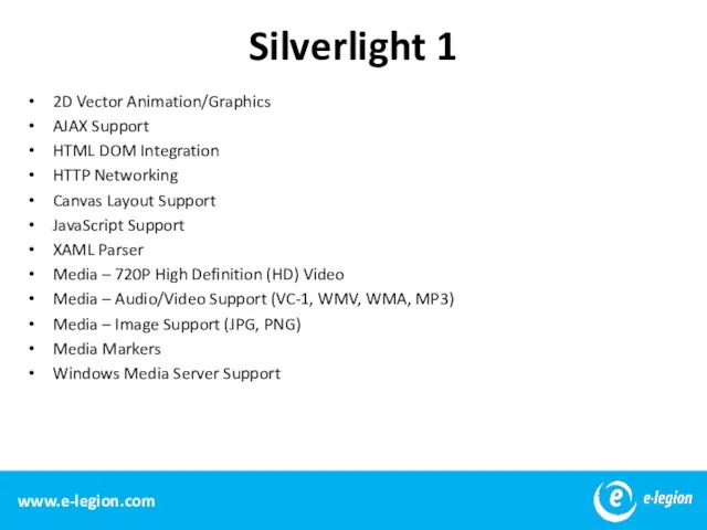 Silverlight 1 2D Vector Animation/Graphics AJAX Support HTML DOM Integration HTTP Networking