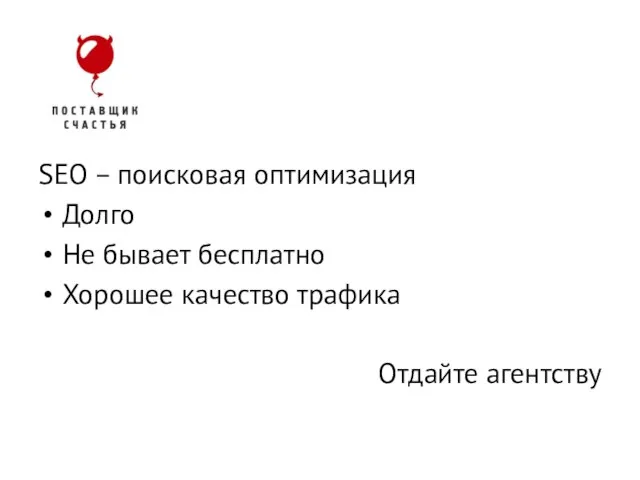 SEO – поисковая оптимизация Долго Не бывает бесплатно Хорошее качество трафика Отдайте