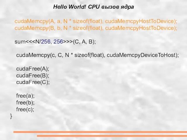 Hello World! CPU вызов ядра cudaMemcpy(A, a, N * sizeof(float), cudaMemcpyHostToDevice); cudaMemcpy(B,