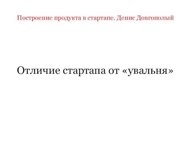 Построение продукта в стартапе. Денис Довгополый Отличие стартапа от «увальня»