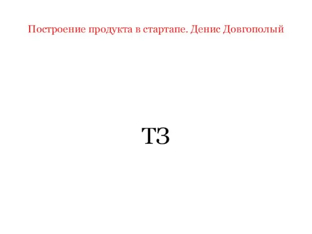 Построение продукта в стартапе. Денис Довгополый ТЗ