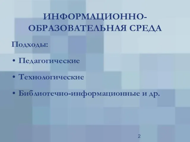 ИНФОРМАЦИОННО-ОБРАЗОВАТЕЛЬНАЯ СРЕДА Подходы: Педагогические Технологические Библиотечно-информационные и др.