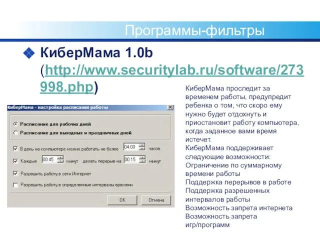 Программы-фильтры КиберМама 1.0b (http://www.securitylab.ru/software/273998.php) КиберМама проследит за временем работы, предупредит ребенка о