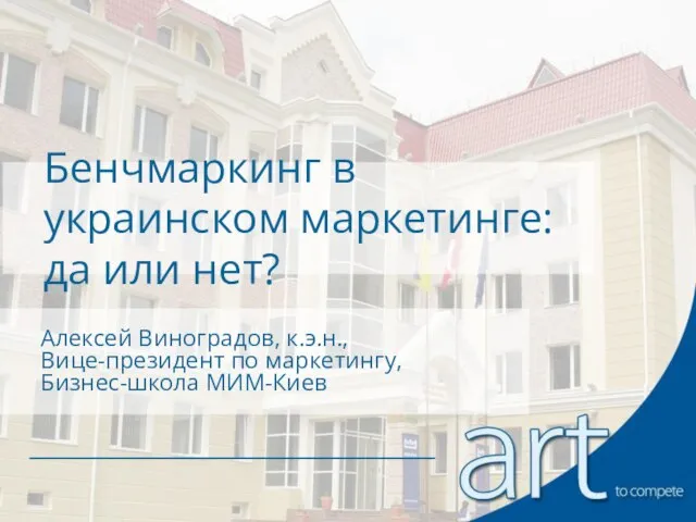 Бенчмаркинг в украинском маркетинге: да или нет? Алексей Виноградов, к.э.н., Вице-президент по маркетингу, Бизнес-школа МИМ-Киев