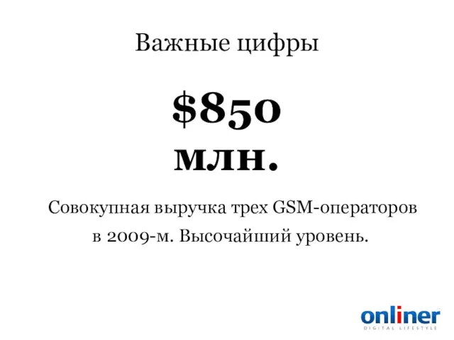 Важные цифры Совокупная выручка трех GSM-операторов в 2009-м. Высочайший уровень. $850 млн.