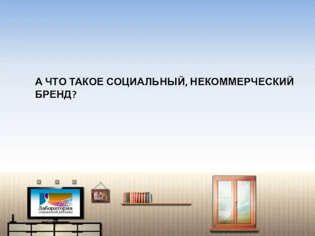 А ЧТО ТАКОЕ СОЦИАЛЬНЫЙ, НЕКОММЕРЧЕСКИЙ БРЕНД?