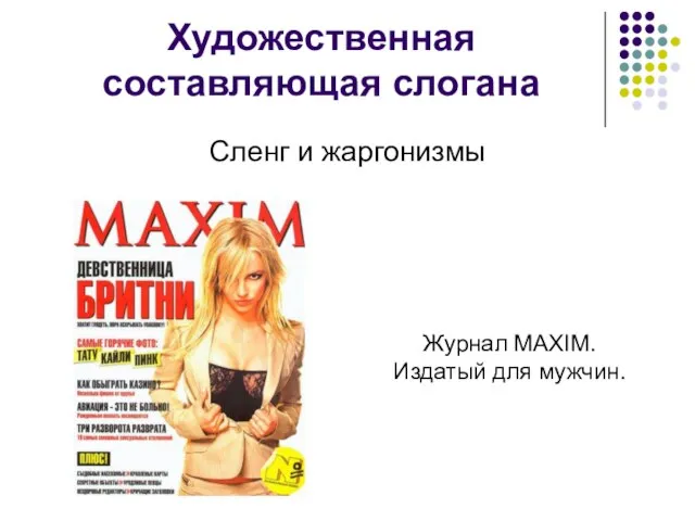 Художественная составляющая слогана Сленг и жаргонизмы Журнал MAXIM. Издатый для мужчин.