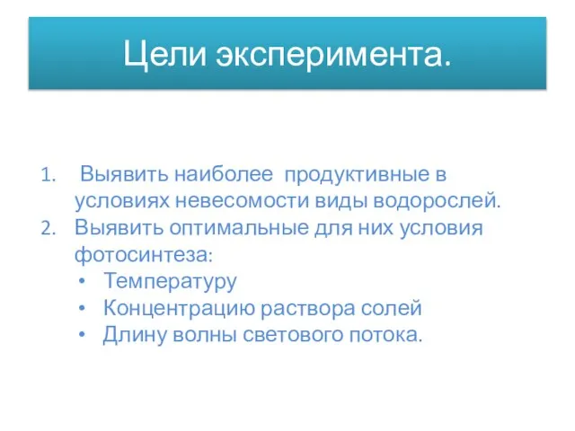 Цели эксперимента. Выявить наиболее продуктивные в условиях невесомости виды водорослей. Выявить оптимальные