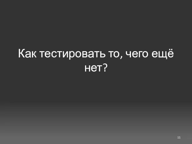 Как тестировать то, чего ещё нет?