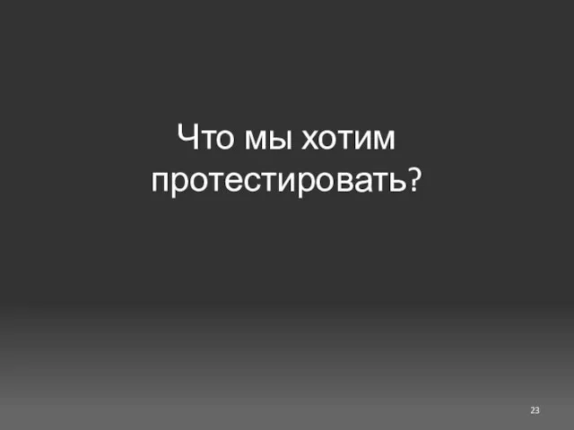 Что мы хотим протестировать?