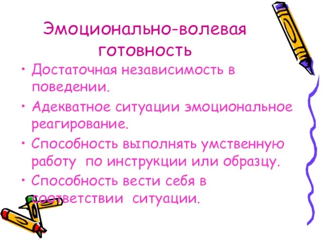 Эмоционально-волевая готовность Достаточная независимость в поведении. Адекватное ситуации эмоциональное реагирование. Способность выполнять