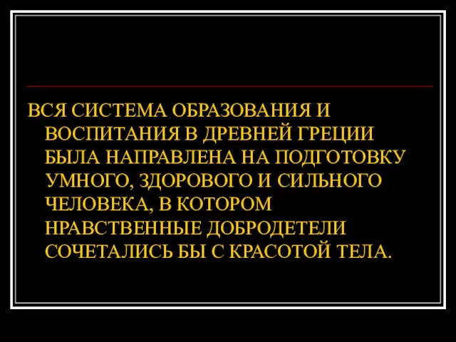 ВСЯ СИСТЕМА ОБРАЗОВАНИЯ И ВОСПИТАНИЯ В ДРЕВНЕЙ ГРЕЦИИ БЫЛА НАПРАВЛЕНА НА ПОДГОТОВКУ