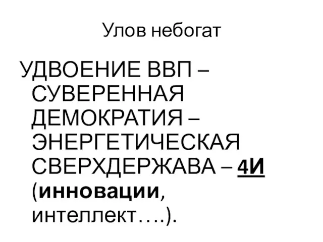 Улов небогат УДВОЕНИЕ ВВП – СУВЕРЕННАЯ ДЕМОКРАТИЯ – ЭНЕРГЕТИЧЕСКАЯ СВЕРХДЕРЖАВА – 4И (инновации, интеллект….).