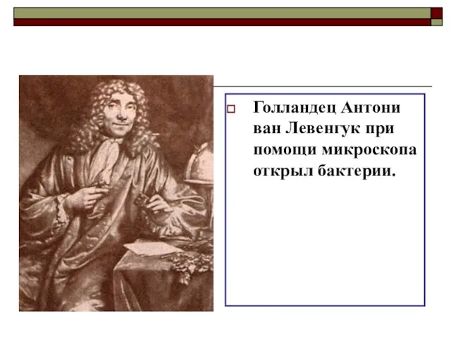 Голландец Антони ван Левенгук при помощи микроскопа открыл бактерии.