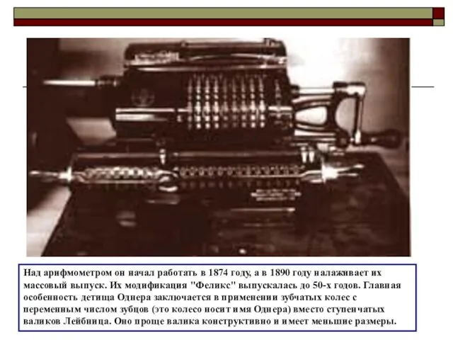 Над арифмометром он начал работать в 1874 году, а в 1890 году