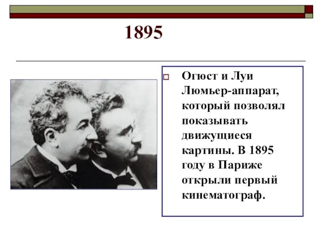 1895 Огюст и Луи Люмьер-аппарат, который позволял показывать движущиеся картины. В 1895