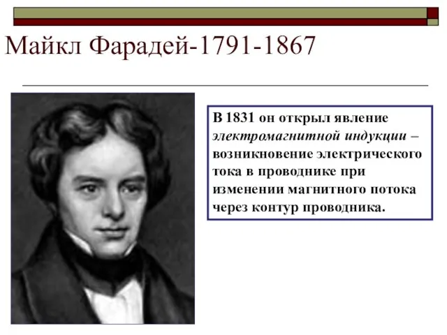 Майкл Фарадей-1791-1867 В 1831 он открыл явление электромагнитной индукции – возникновение электрического