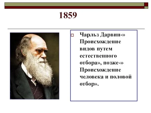 1859 Чарльз Дарвин-»Происхождение видов путем естественного отбора», позже-» Происхождение человека и половой отбор».