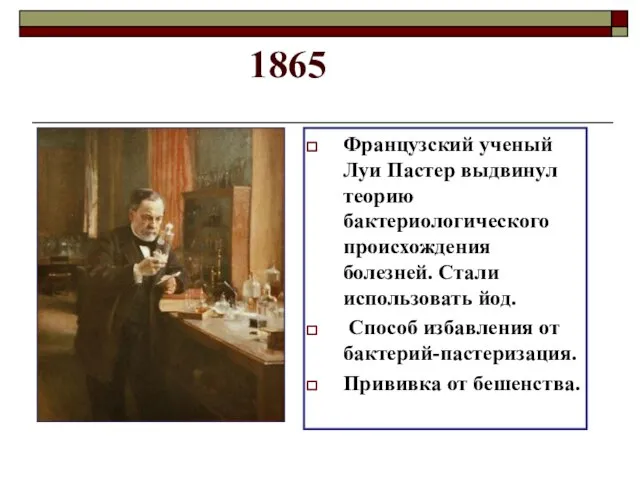 1865 Французский ученый Луи Пастер выдвинул теорию бактериологического происхождения болезней. Стали использовать