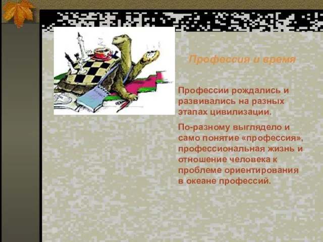 Профессия и время Профессии рождались и развивались на разных этапах цивилизации. По-разному