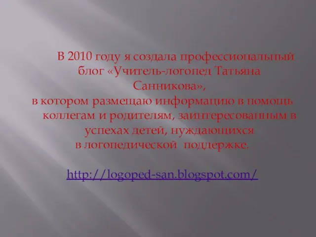 В 2010 году я создала профессиональный блог «Учитель-логопед Татьяна Санникова», в котором